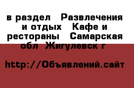  в раздел : Развлечения и отдых » Кафе и рестораны . Самарская обл.,Жигулевск г.